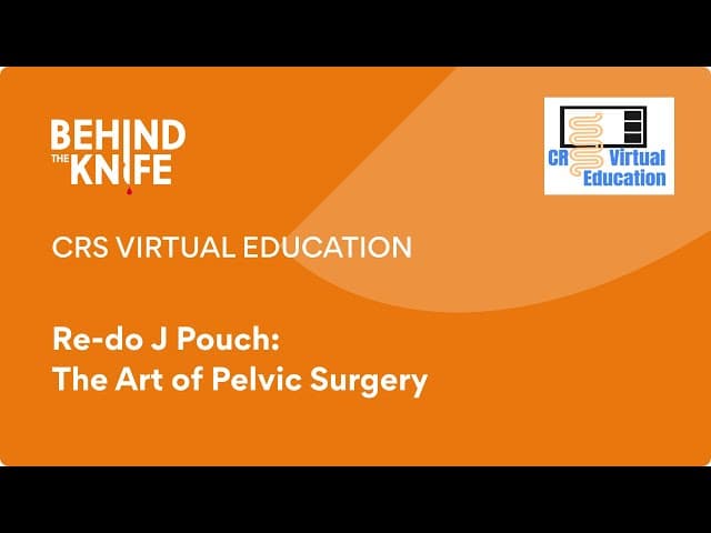 CRS Virtual Education: Re-do J Pouch: The Art of Pelvic Surgery