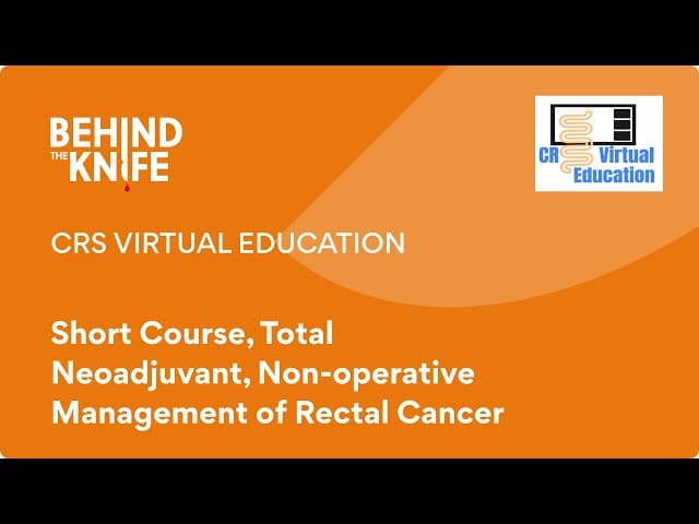 CRS Virtual Education: Short Course, Total Neoadjuvant, Non operative Management of Rectal Cancer