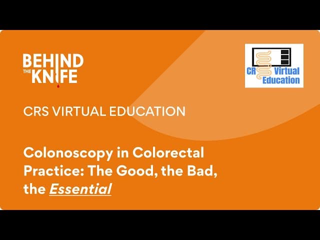 CRS Virtual Education: Colonoscopy in Colorectal Practice: The Good, the Bad, the Essential